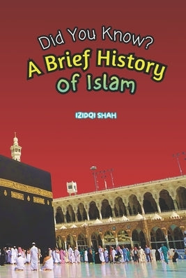 Did You Know? A Brief History of Islam by Shah, Izidqi