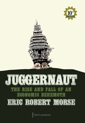 Juggernaut: The Rise and Fall of an Economic Behemoth by Morse, Eric Robert