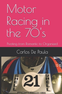 Motor Racing in the 70's: Pivoting from Romantic to Organized by de Paula, Carlos a.
