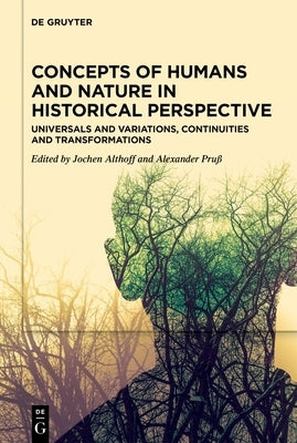 Concepts of Humans and Nature in Historical Perspective: Universals and Variations, Continuities and Transformations by Althoff, Jochen
