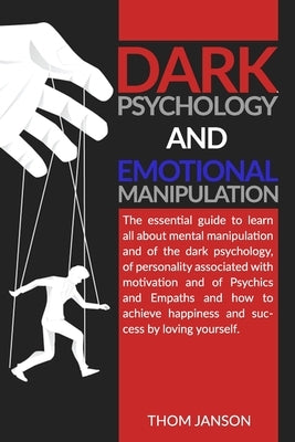 Dark Psychology and Emotional Manipulation: The essential guide to learn all about mental manipulation and of the dark psychology, of personality asso by Janson, Thom