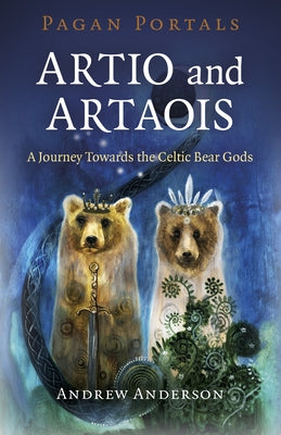 Pagan Portals - Artio and Artaois: A Journey Towards the Celtic Bear Gods by Anderson, Andrew