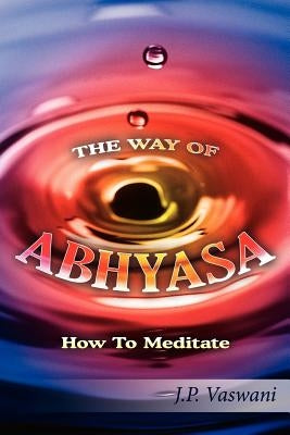The Way of Abhyasa: How To Meditate by Vaswani, J. P.