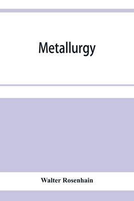 Metallurgy; an introduction to the study of physical metallurgy by Rosenhain, Walter
