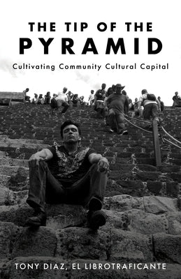 The Tip of the Pyramid: Unearthing Community Cultural Capital by Diaz, Tony