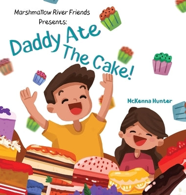 Marshmallow River Friends Presents Daddy Ate The Cake! by Hunter, McKenna