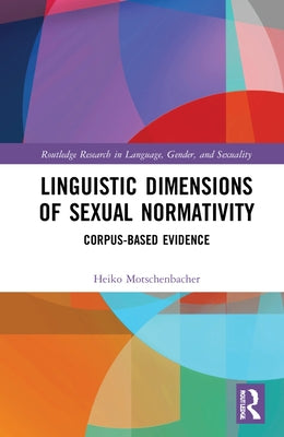 Linguistic Dimensions of Sexual Normativity: Corpus-Based Evidence by Motschenbacher, Heiko