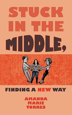 Stuck in the Middle, Finding a New Way by Torres, Amanda Marie