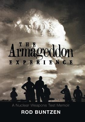 The Armageddon Experience: -A Nuclear Weapons Test Memoir- by Buntzen, Rod