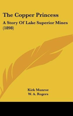 The Copper Princess: A Story Of Lake Superior Mines (1898) by Munroe, Kirk