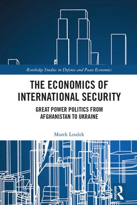 The Economics of International Security: Great Power Politics from Afghanistan to Ukraine by Louzek, Marek