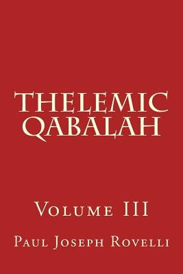 Thelemic Qabalah: Volume III by Rovelli, Paul Joseph