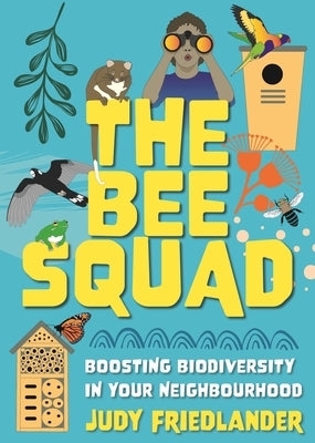 The Bee Squad: Boosting Biodiversity in Your Neighbourhood by Friedlander, Judy