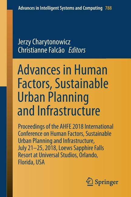 Advances in Human Factors, Sustainable Urban Planning and Infrastructure: Proceedings of the Ahfe 2018 International Conference on Human Factors, Sust by Charytonowicz, Jerzy