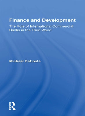 Finance and Development: The Role of International Commercial Banks in the Third World by Dacosta, Michael