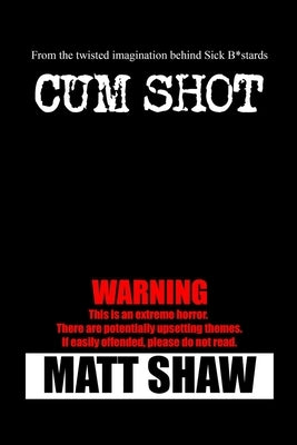Cum Shot: An Extreme Horror by Shaw, Matt