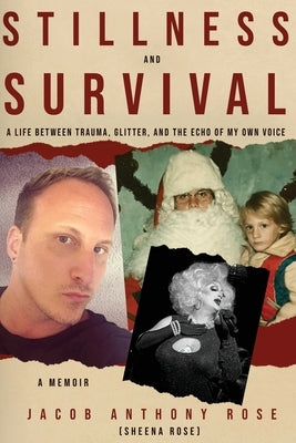 Stillness and Survival: A Life Between Trauma, Glitter, and the Echo of My Own Voice by Rose, Jacob Anthony