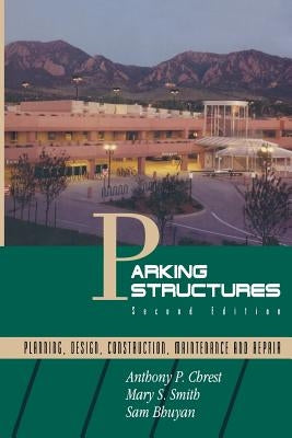 Parking Structures: Planning, Design, Construction, Maintenance and Repair by Chrest, Anthony P.