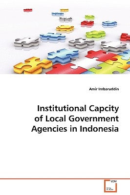Institutional Capcity of Local Government Agencies in Indonesia by Imbaruddin, Amir