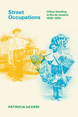 Street Occupations: Urban Vending in Rio de Janeiro, 1850-1925 by Acerbi, Patricia