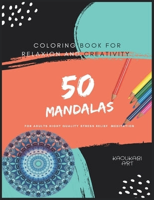 Coloring Book For Relaxion And Creativity: 50 Mandalas For Adults Hight Quality Stress Relief Meditation : The Ultimate Mandala Coloring Spiral Inspir by Art, Kaoukabi