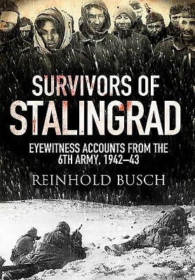 Survivors of Stalingrad: Eyewitness Accounts from the 6th Army, 1942-1943 by Busch, Reinhold