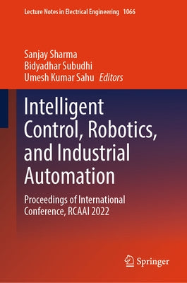 Intelligent Control, Robotics, and Industrial Automation: Proceedings of International Conference, Rcaai 2022 by Sharma, Sanjay