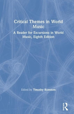 Critical Themes in World Music: A Reader for Excursions in World Music, Eighth Edition by Rommen, Timothy