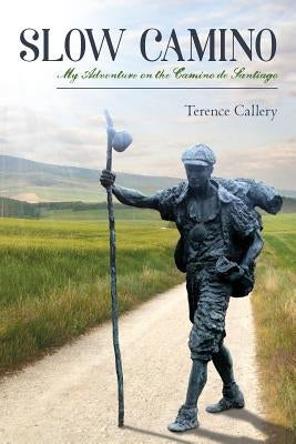 Slow Camino: My Adventure on the Camino de Santiago by Callery, Terence