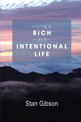 Living A Rich And Intentional Life by Gibson, Stan