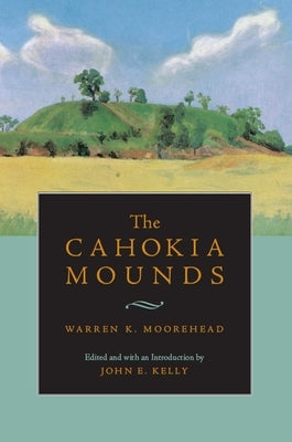 The Cahokia Mounds by Moorehead, Warren King