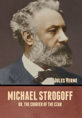 Michael Strogoff; Or, The Courier of the Czar by Verne, Jules