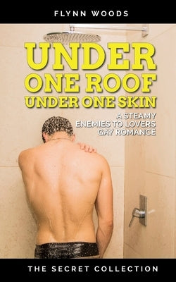 Under One Roof Under One Skin: A Steamy, Enemies to Lovers Gay Romance by Woods, Flynn