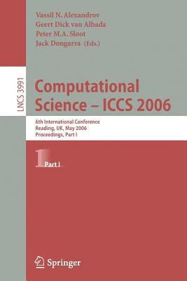 Computational Science - Iccs 2006: 6th International Conference, Reading, Uk, May 28-31, 2006, Proceedings, Part I by Alexandrov, Vassil N.