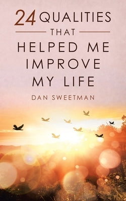 24 Qualities That Helped Me Improve My Life by Sweetman, Dan