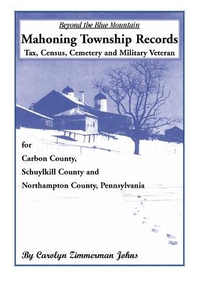 Beyond the Blue Mountain: Mahoning Township, Carbon County, Pennsylvania by Johns, Carolyn Zimmerman