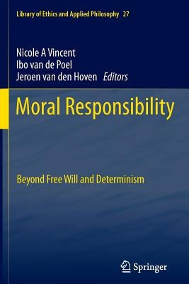 Moral Responsibility: Beyond Free Will and Determinism by Vincent, Nicole A.