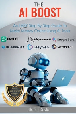 The AI Boost: An EASY Step By Step Guide To Make Money Online Using AI Tools by David, Lionel