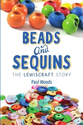 Beads and Sequins: The Lewiscraft Story by Woods, Paul