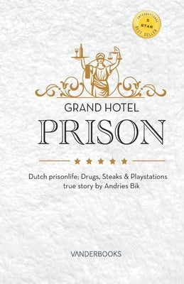 Grand Hotel Prison: Dutch prisonlife; Drugs, Steaks & Playstations, true story by Andries Bik by Cambre, Ingrid
