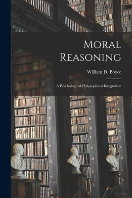 Moral Reasoning: A Psychological-philosophical Integration by Boyce, William D. 1952-