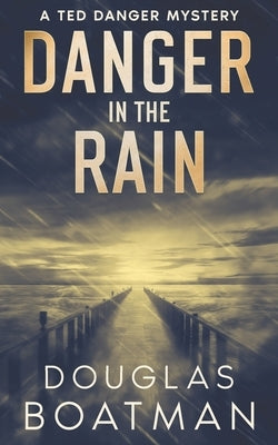 Danger in the Rain: A Ted Danger Mystery by Boatman, Douglas