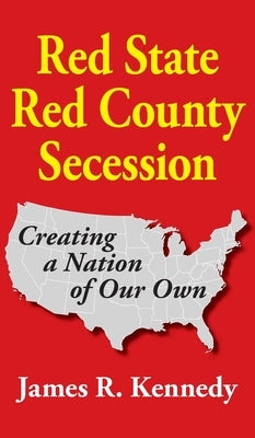 Red State - Red County Secession by Kennedy, James R.