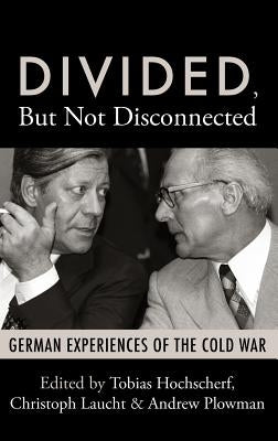 Divided, But Not Disconnected: German Experiences of the Cold War by Hochscherf, Tobias
