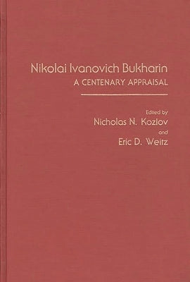 Nikolai Ivanovich Bukharin: A Centenary Appraisal by Kozlov, Nicholas N.