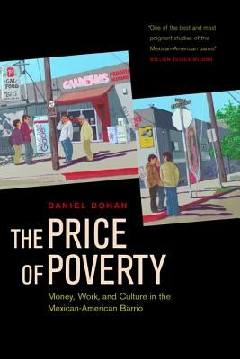 The Price of Poverty: Money, Work, and Culture in the Mexican American Barrio by Dohan, Dan