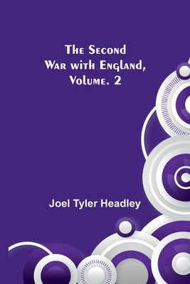 The Second War with England, Vol. 2 by Headley, Joel Tyler