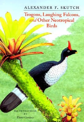 Trogons, Laughing Falcons, and Other Neotropical Birds by Skutch, Alexander F.