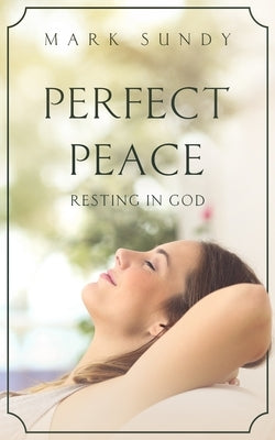 Perfect Peace: Resting in God by Sundy, Mark L.