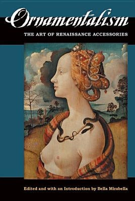 Ornamentalism: The Art of Renaissance Accessories by Mirabella, Bella